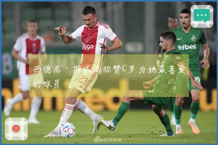 西德尼·斯威尼称赞C罗为她最喜爱的球员