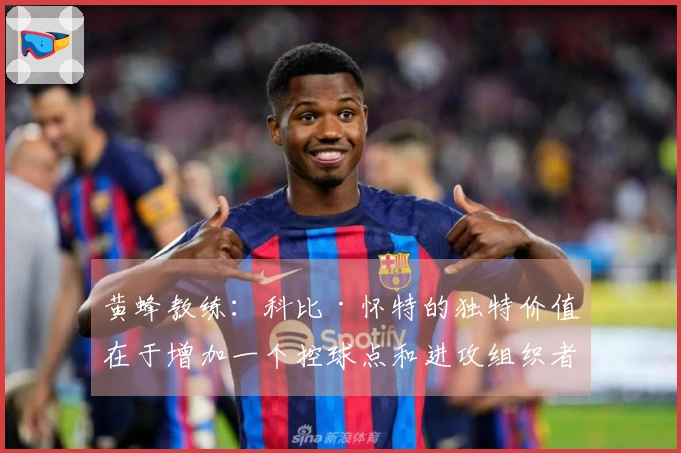 黄蜂教练：科比·怀特的独特价值在于增加一个控球点和进攻组织者